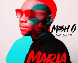 Mash.O – Maria Ft. Busi N