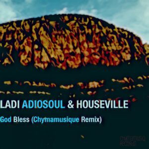 Ladi Adiosoul & Houseville – God Bless (Chymamusique Turbulent Remix)