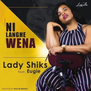 Lady Shiks – Ni Langhe wena Ft. Eugie