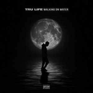 ALBUM: Tru Life – Walking on Water (Zip File)