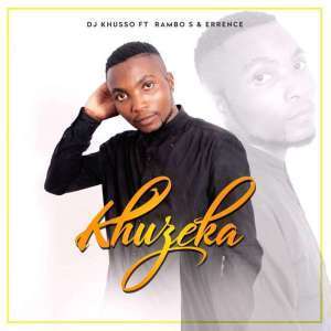 DJ Khusso – Khuzeka Ft. Rambo S & Errence