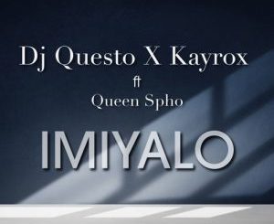 DJ Questo & Kayrox – Imiyalo Ft. Queen Spho