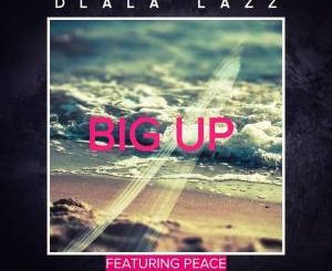 Dlala Lazz - Big Up Ft. Peace