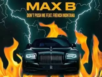 Max B – Don’t Push Me Ft. French Montana