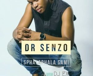 Dr Senzo Ft. Dj Ex – Sphalaphala Sami (Extended Mix)