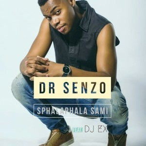 Dr Senzo Ft. Dj Ex – Sphalaphala Sami (Extended Mix)