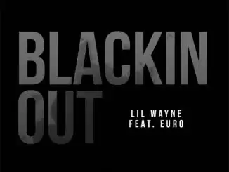 Lil Wayne Ft. Euro – Blackin Out