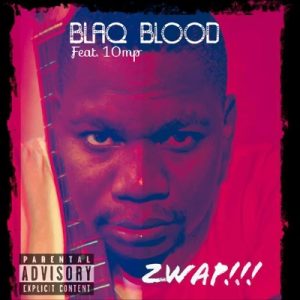 Blaq Blood – Zwap Ft. 10MP