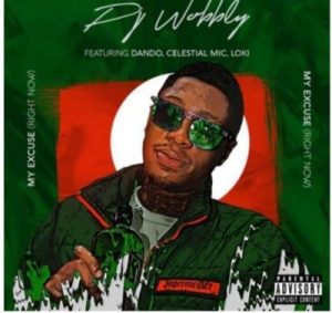 DJ Wobbly – My Excuse (Right Now) Ft. Celestial Mic, Dando & Loki