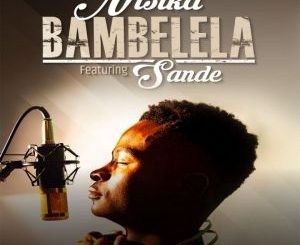 Ntsika – Bambelela Ft. Sande