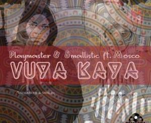 Playmaster & Smallistic – Vuya Kaya Ft. Mosco