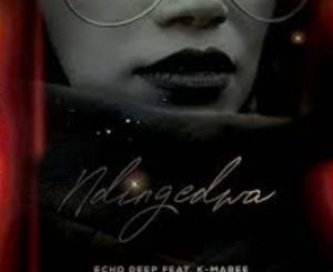 Echo Deep – Ndingedwa Ft. K – Mabee