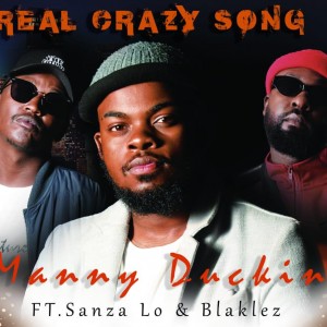 Manny Duckin – Real Crazy Song Ft. Blaklez & Sanza Lo