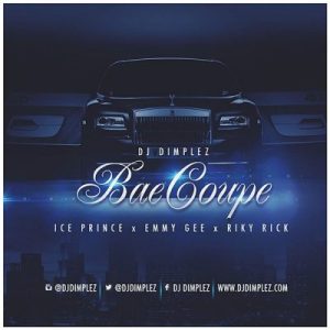 DJ Dimplez - Bae Coupe Ft. Ice Prince, Emmy Gee & Riky Rick