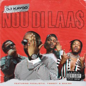 DJ Kaygo – Nou Di Laas Ft. Focalistic, Tweezy & Makwa