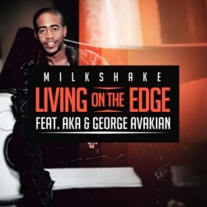 DJ Milkshake - Living on the Edge Ft. AKA & George Avakian