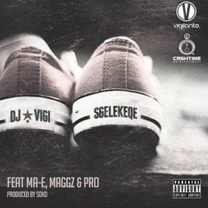 DJ Vigilante - Sgelekeqe Ft. Ma-E, Maggz & Pro