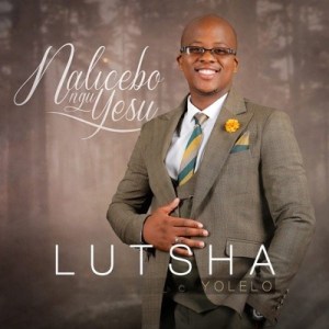 ALBUM: Lutsha Yolelo – Nalicebo NguYesu