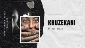 Mr Vee Sholo – KHUZEKANI