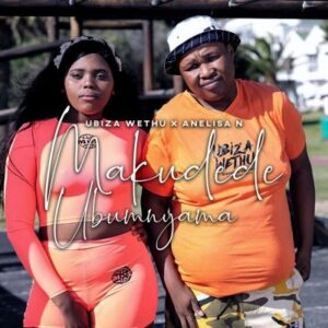 Ubiza Wethu – Makudede Ubumnyama Ft. Anelisa N