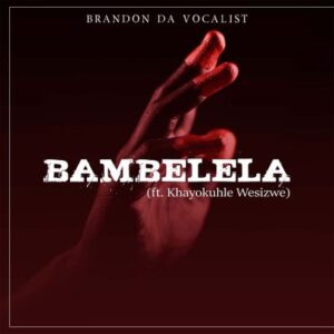 Brandon Da Vocalist – Bambelela Ft. Khayokuhle Wesizwe