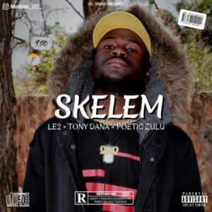 LE2 – Skelem Ft. Tony Dana & Poetic Zulu