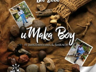 Big Zulu – uMaka Boy Ft. Imfez’Emnyama & Smirnoff