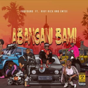 Profound – Abangani Bami Ft. Riky Rick & Emtee