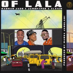 Rahman Jago, Jamo Pyper & Zlatan - Of Lala