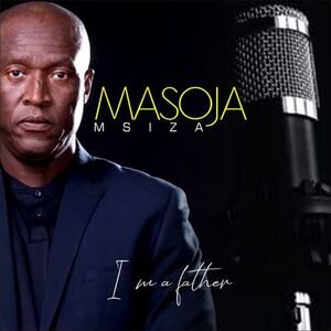 Masoja Msiza – I Am a Father