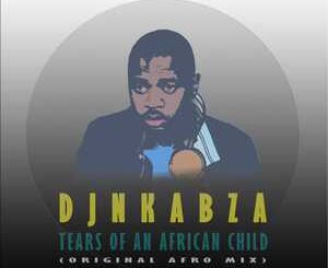 DJ Nkabza – Tears Of An African Child