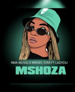 RMA MusiQ – Mshoza Ft. DJ Lady Du & Mikael Star