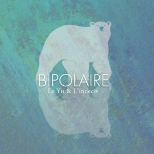 ALBUM: Le Yu & L’indécis – Bipolaire