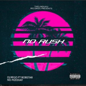 Dj Rego – No Rush Ft. Bobstar no Mzeekay