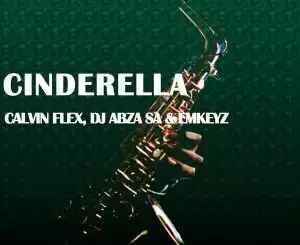 Calvin Flex – Cinderella (Original Mix) Ft. Dj Abza SA & Emkeyz