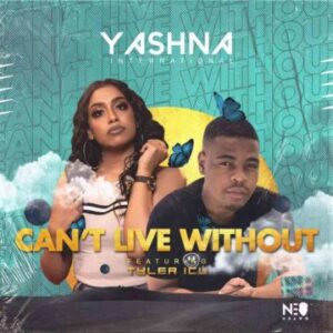 Yashna – I Can’t Live Without Ft. Tyler ICU