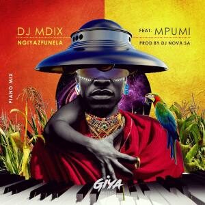 Dj Mdix – Ngiyazfunela (Piano Mix) Ft. Dj Nova & Mpumi