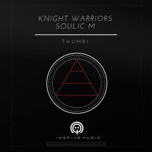 Knight Warriors – Thumri Ft. Soulic M (Original Mix)