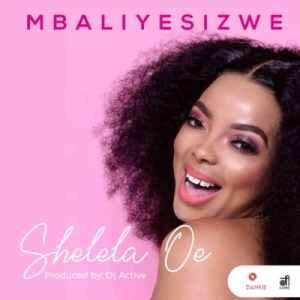 Mbaliyesizwe – Shelela Oe