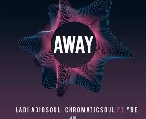 Ladi Adiosoul – Away Ft. YBE & Chromaticsoul