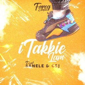 Foreg Zampul – iTakkie Lam ft Sanele & Gsj