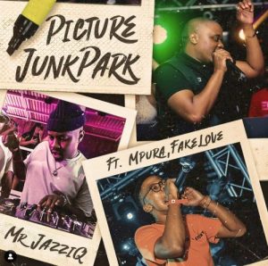 MR Jazziq – Picture Junk Park Ft Mpura, Fakelove