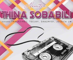 NomTee – Thina Sobabili Ft. Jessica LM, ThackzinDj & Tee Jay & Shaun 101