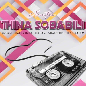 NomTee – Thina Sobabili Ft. Jessica LM, ThackzinDj & Tee Jay & Shaun 101