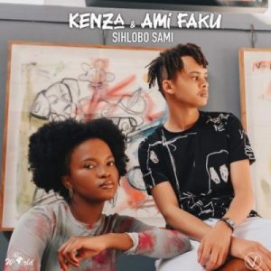 Kenza – Sihlobo Sami Ft. Ami Faku