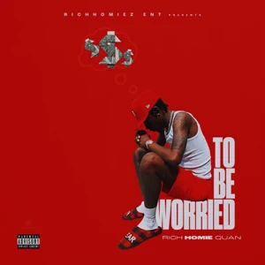 Rich Homie Quan – To Be Worried