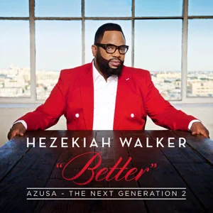 ALBUM: Hezekiah Walker – Azusa the Next Generation 2 – Better