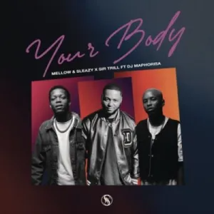 mellow-sleazy-sir-trill-–-your-body-ft-dj-maphorisa