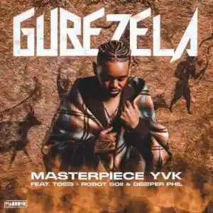 DOWNLOAD-Masterpiece-YVK-–-Gubezela-ft-Toss-Robot-Boii.webp