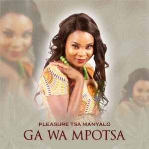 DOWNLOAD-Pleasure-Tsa-Manyalo-–-Ga-Wa-Mpotsa-–